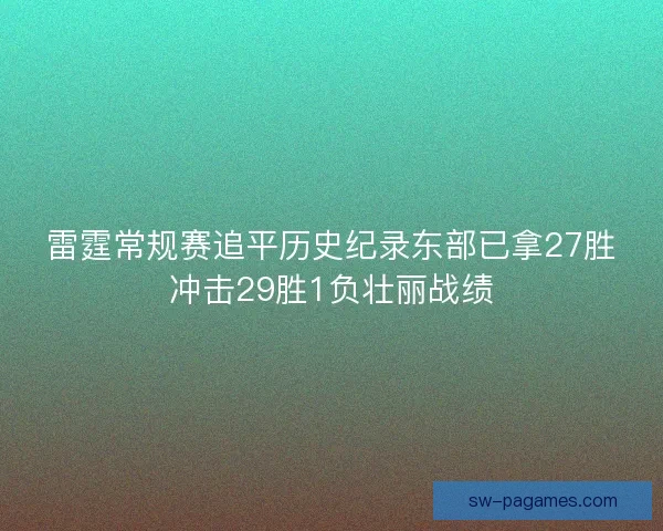 雷霆常规赛追平历史纪录东部已拿27胜冲击29胜1负壮丽战绩